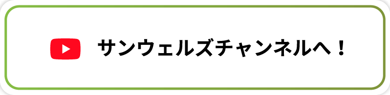 サンウェルズチャンネルへ！